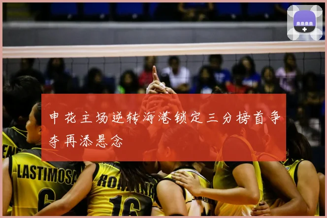 申花主场逆转海港锁定三分榜首争夺再添悬念